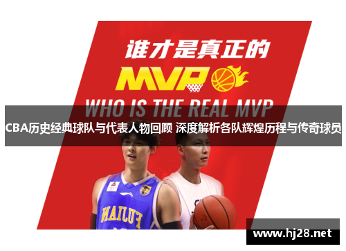 CBA历史经典球队与代表人物回顾 深度解析各队辉煌历程与传奇球员